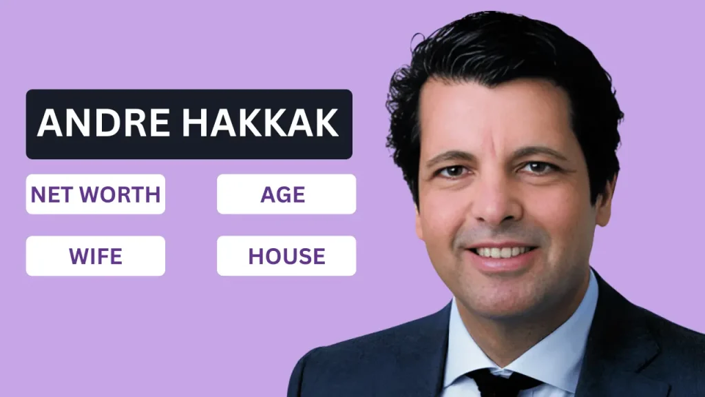 What is Andre Hakkak Net Worth? Age, Wife, House and Career